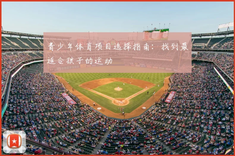 青少年体育项目选择指南：找到最适合孩子的运动