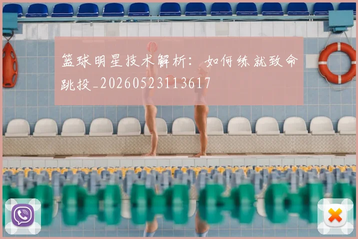 篮球明星技术解析:如何练就致命跳投_20260523113617