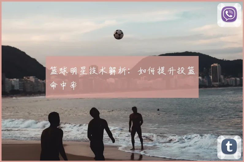 篮球明星技术解析:如何提升投篮命中率